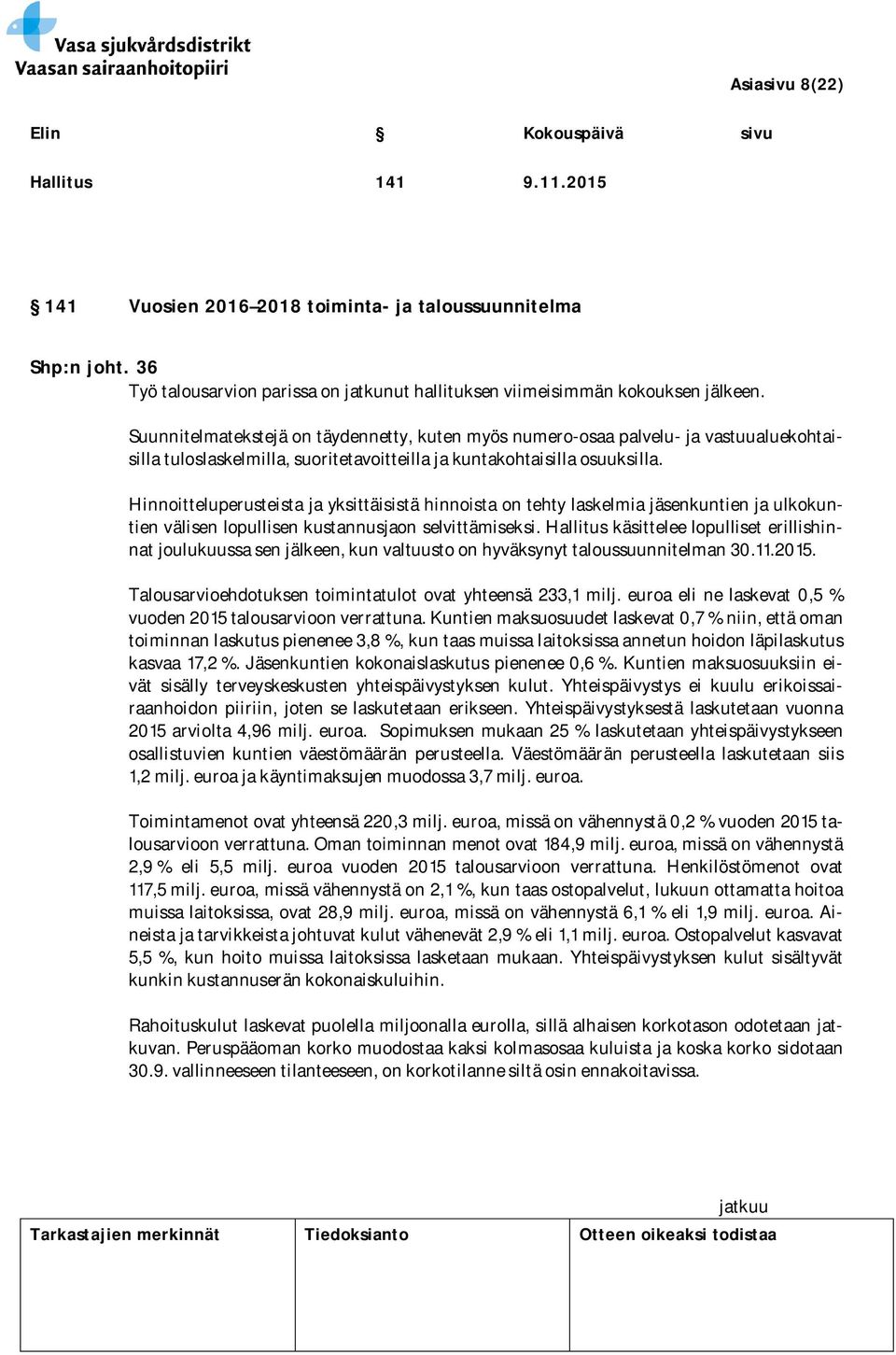 Hinnoitteluperusteista ja yksittäisistä hinnoista on tehty laskelmia jäsenkuntien ja ulkokuntien välisen lopullisen kustannusjaon selvittämiseksi.