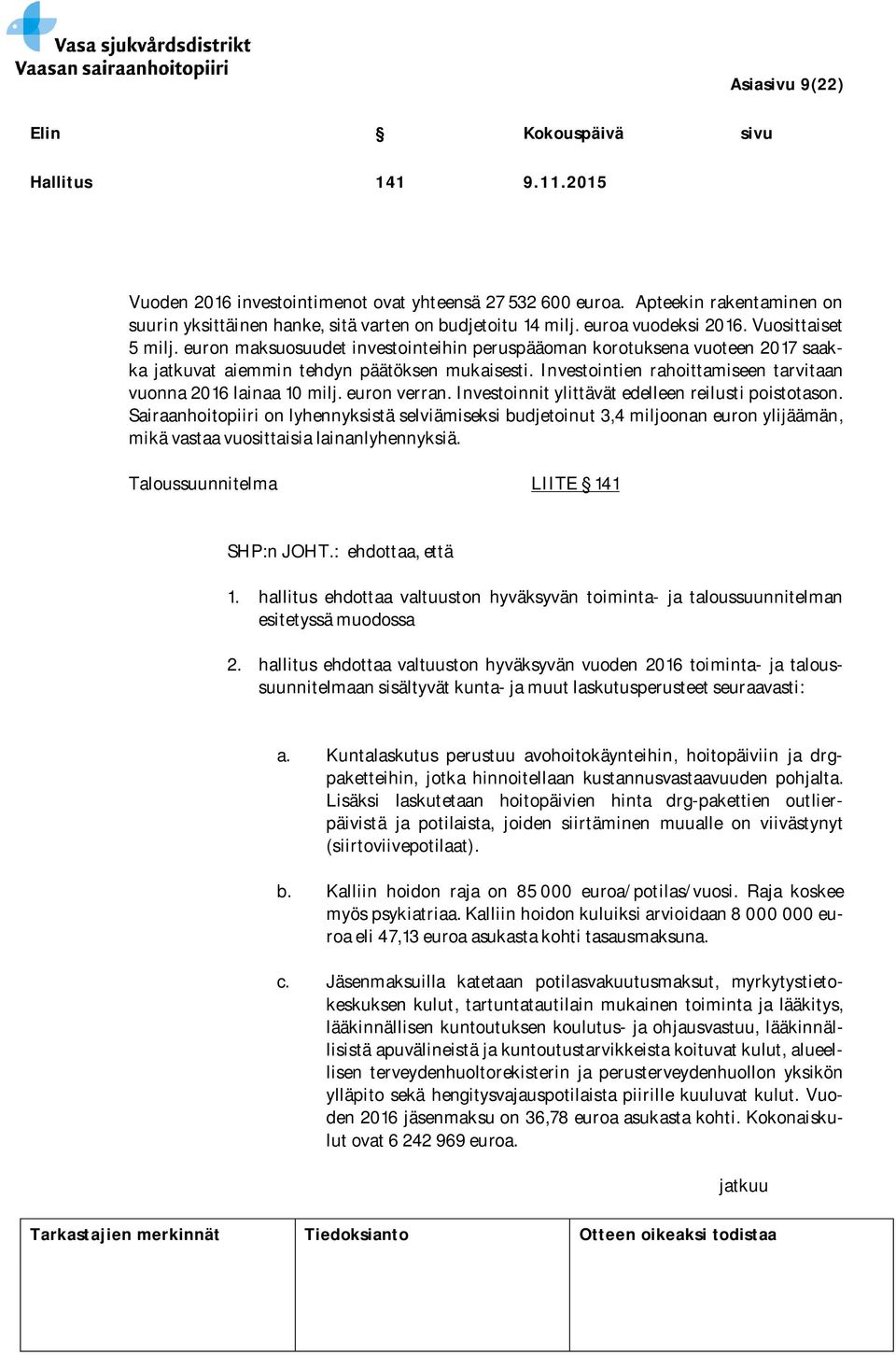 Investointien rahoittamiseen tarvitaan vuonna 2016 lainaa 10 milj. euron verran. Investoinnit ylittävät edelleen reilusti poistotason.