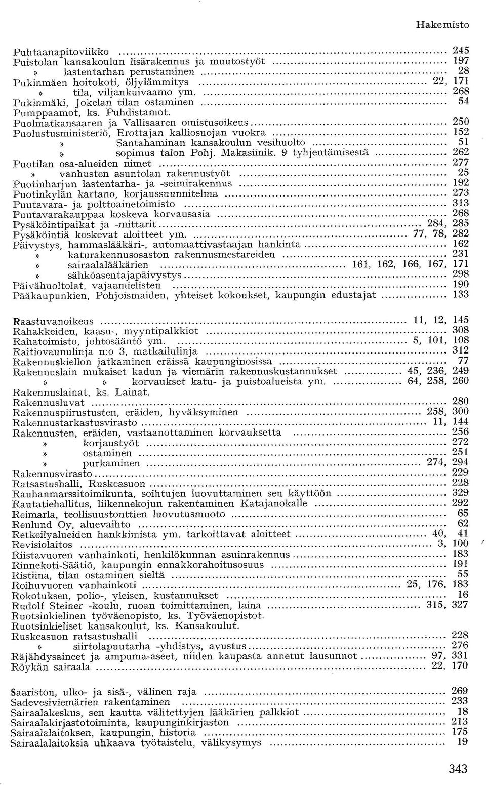 Puolmatkansaaren ja Vallisaaren omistusoikeus 250 Puolustusministeriö, Erottajan kalliosuojan vuokra 152 Santahaminan kansakoulun vesihuolto 51 sopimus talon Pohj. Makasiinik.