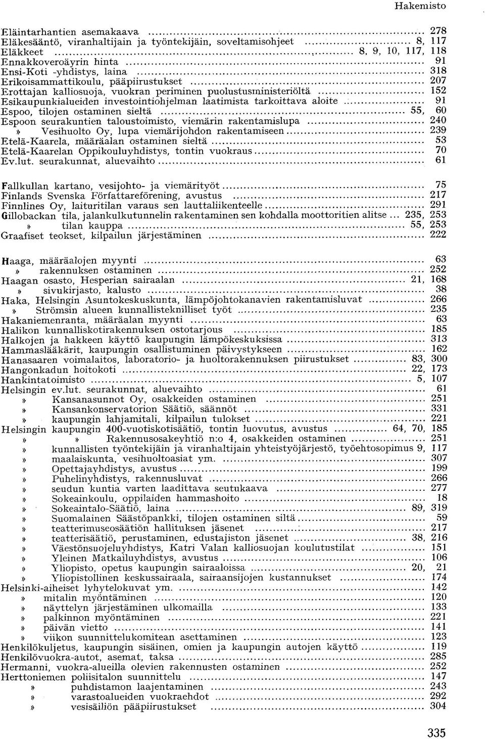 ostaminen sieltä 55, 60 Espoon seurakuntien taloustoimisto, viemärin rakentamislupa 240 Vesihuolto Oy, lupa viemärijohdon rakentamiseen 239 Etelä-Kaarela, määräalan ostaminen sieltä 53 Etelä-Kaarelan