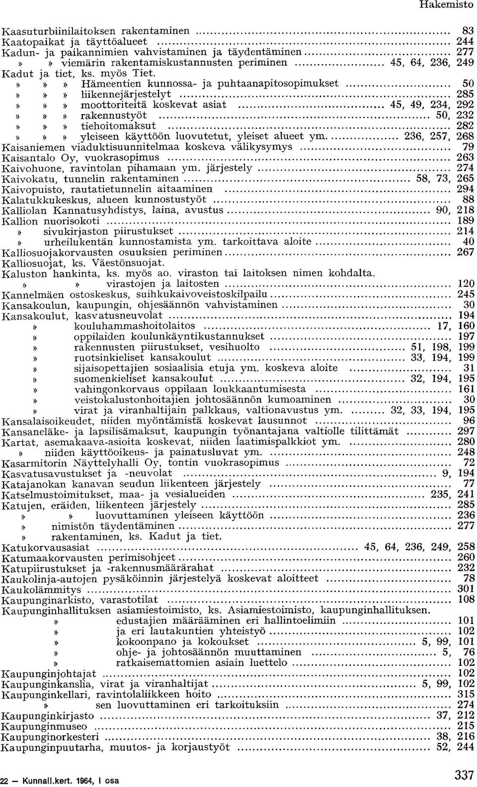 Hämeentien kunnossa- ja puhtaanapitosopimukset 50 liikennejärjestelyt 285 moottoriteitä koskevat asiat 45, 49, 234, 292 rakennustyöt 50, 232 tiehoitomaksut 282 yleiseen käyttöön luovutetut, yleiset