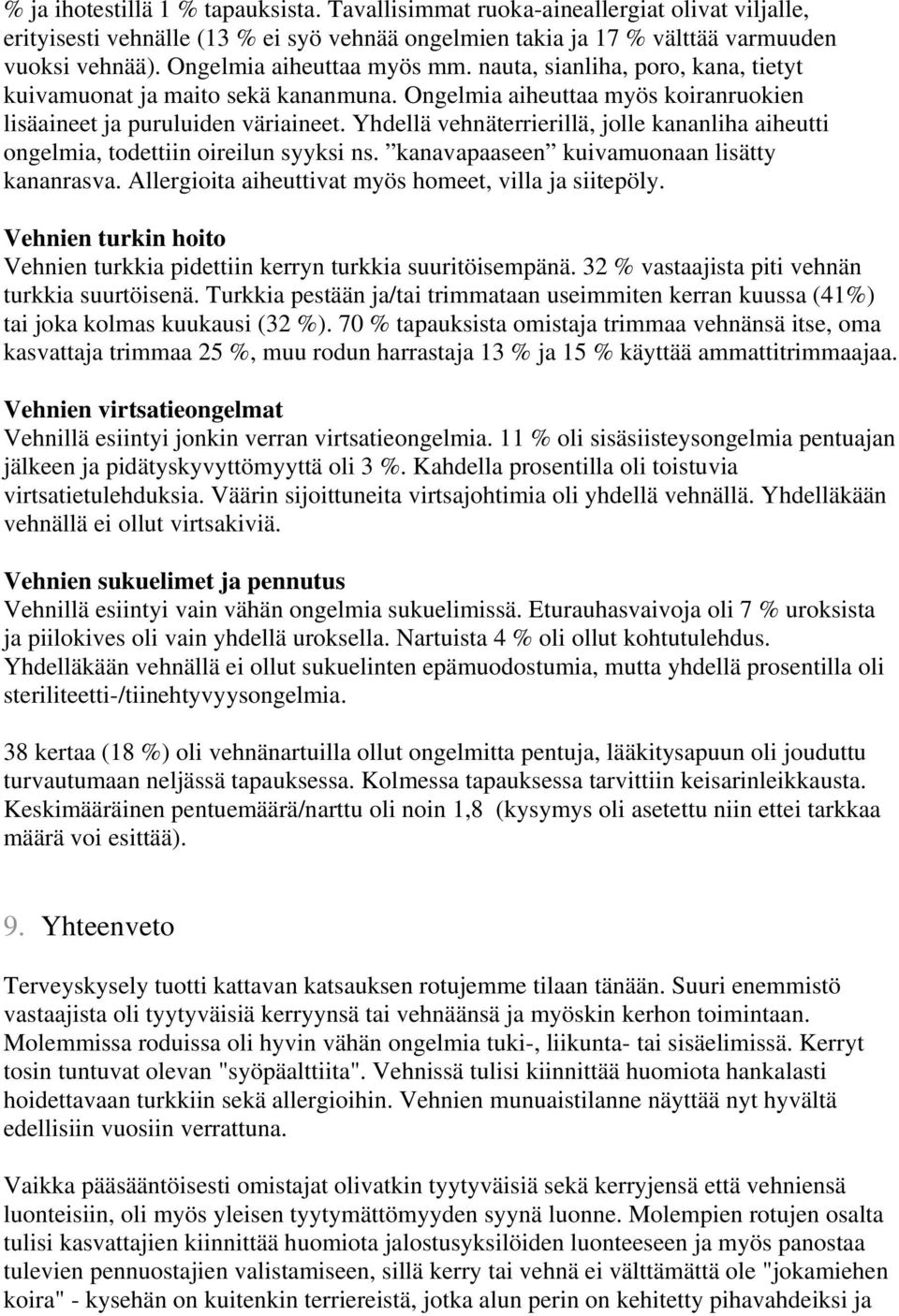 Yhdellä vehnäterrierillä, jolle kananliha aiheutti ongelmia, todettiin oireilun syyksi ns. kanavapaaseen kuivamuonaan lisätty kananrasva. Allergioita aiheuttivat myös homeet, villa ja siitepöly.