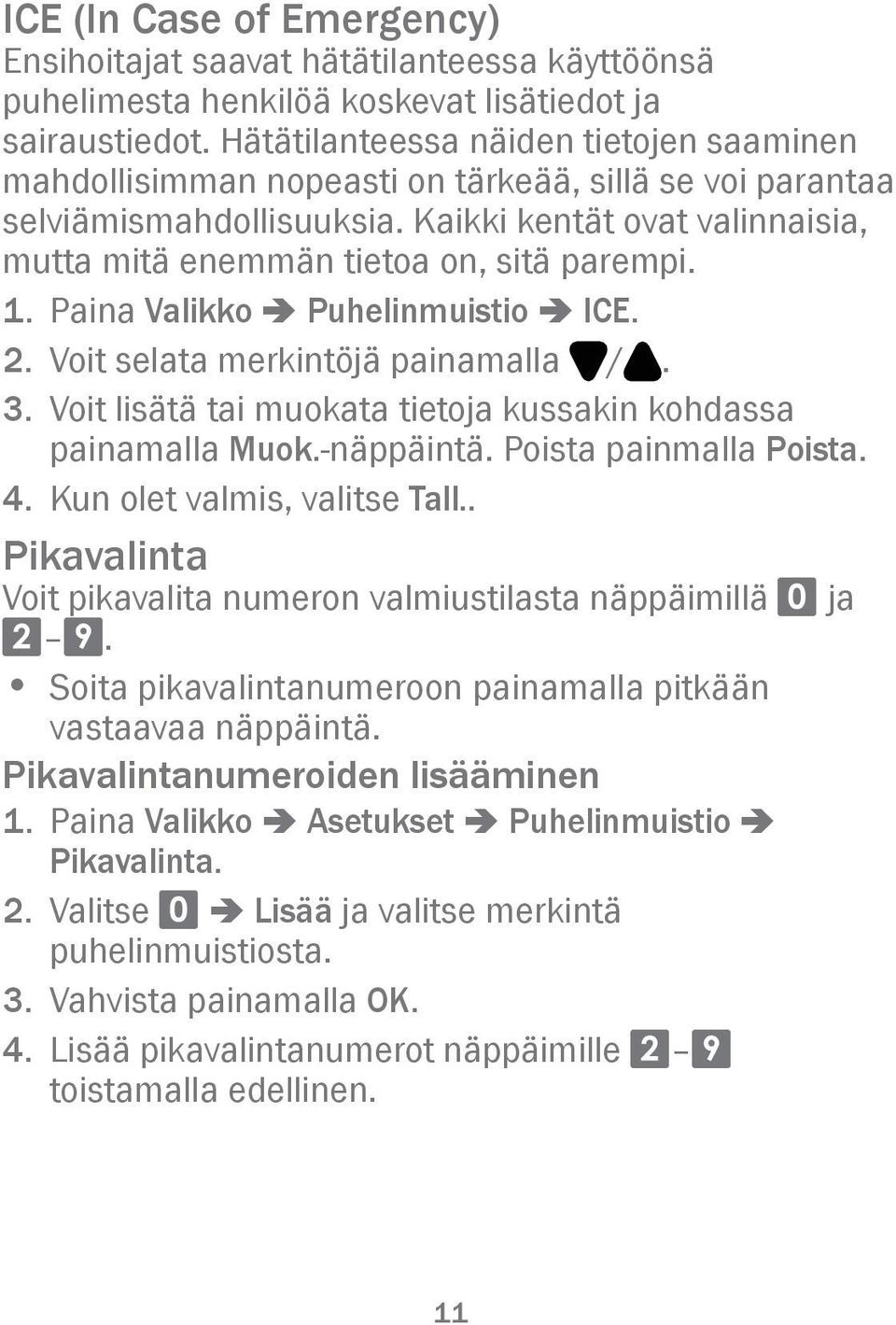 1. Paina Valikko â Puhelinmuistio â ICE. 2. Voit selata merkintöjä painamalla /. 3. Voit lisätä tai muokata tietoja kussakin kohdassa painamalla Muok.-näppäintä. Poista painmalla Poista. 4.