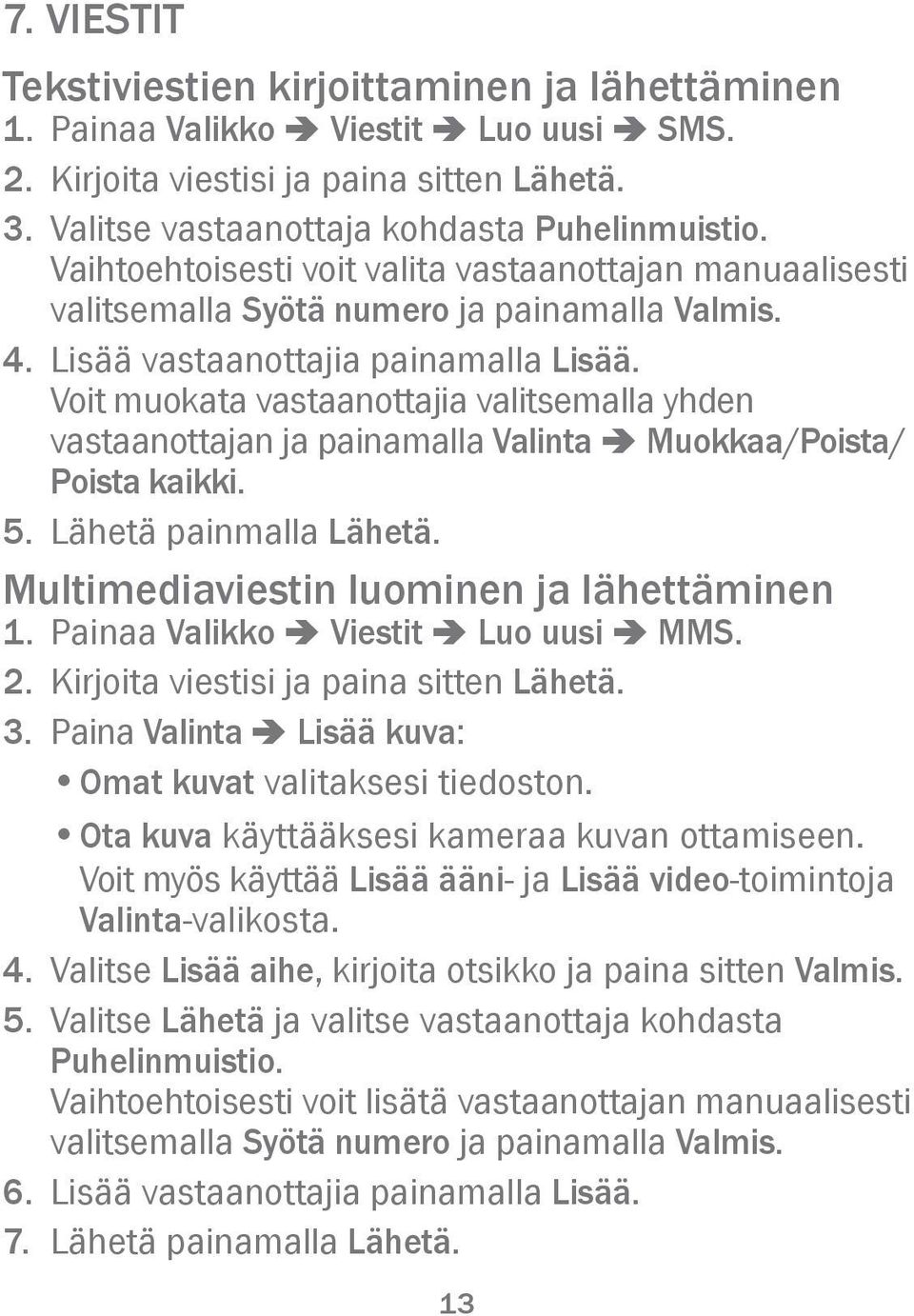 Voit muokata vastaanottajia valitsemalla yhden vastaanottajan ja painamalla Valinta â Muokkaa/Poista/ Poista kaikki. 5. Lähetä painmalla Lähetä. Multimediaviestin luominen ja lähettäminen 1.