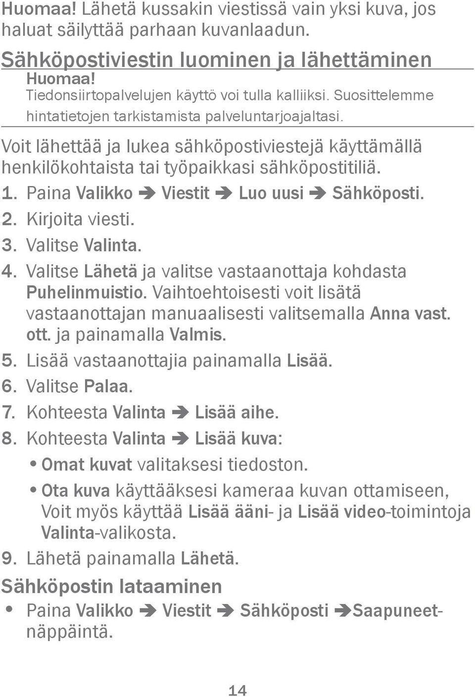 Paina Valikko â Viestit â Luo uusi â Sähköposti. 2. Kirjoita viesti. 3. Valitse Valinta. 4. Valitse Lähetä ja valitse vastaanottaja kohdasta Puhelinmuistio.