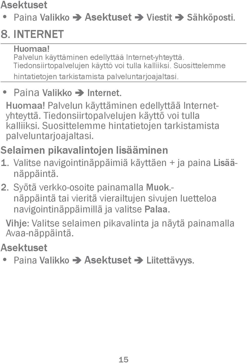 Suosittelemme hintatietojen tarkistamista palveluntarjoajaltasi. Selaimen pikavalintojen lisääminen 1. Valitse navigointinäppäimiä käyttäen + ja paina Lisäänäppäintä. 2.