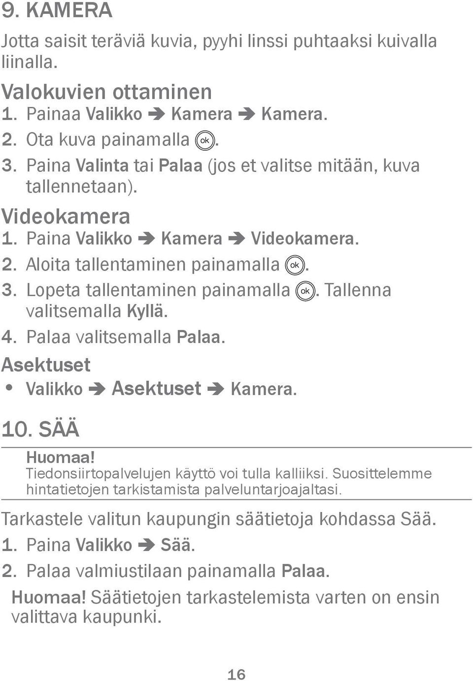 Tallenna valitsemalla Kyllä. 4. Palaa valitsemalla Palaa. Asektuset Valikko â Asektuset â Kamera. 10. SÄÄ Huomaa! Tiedonsiirtopalvelujen käyttö voi tulla kalliiksi.