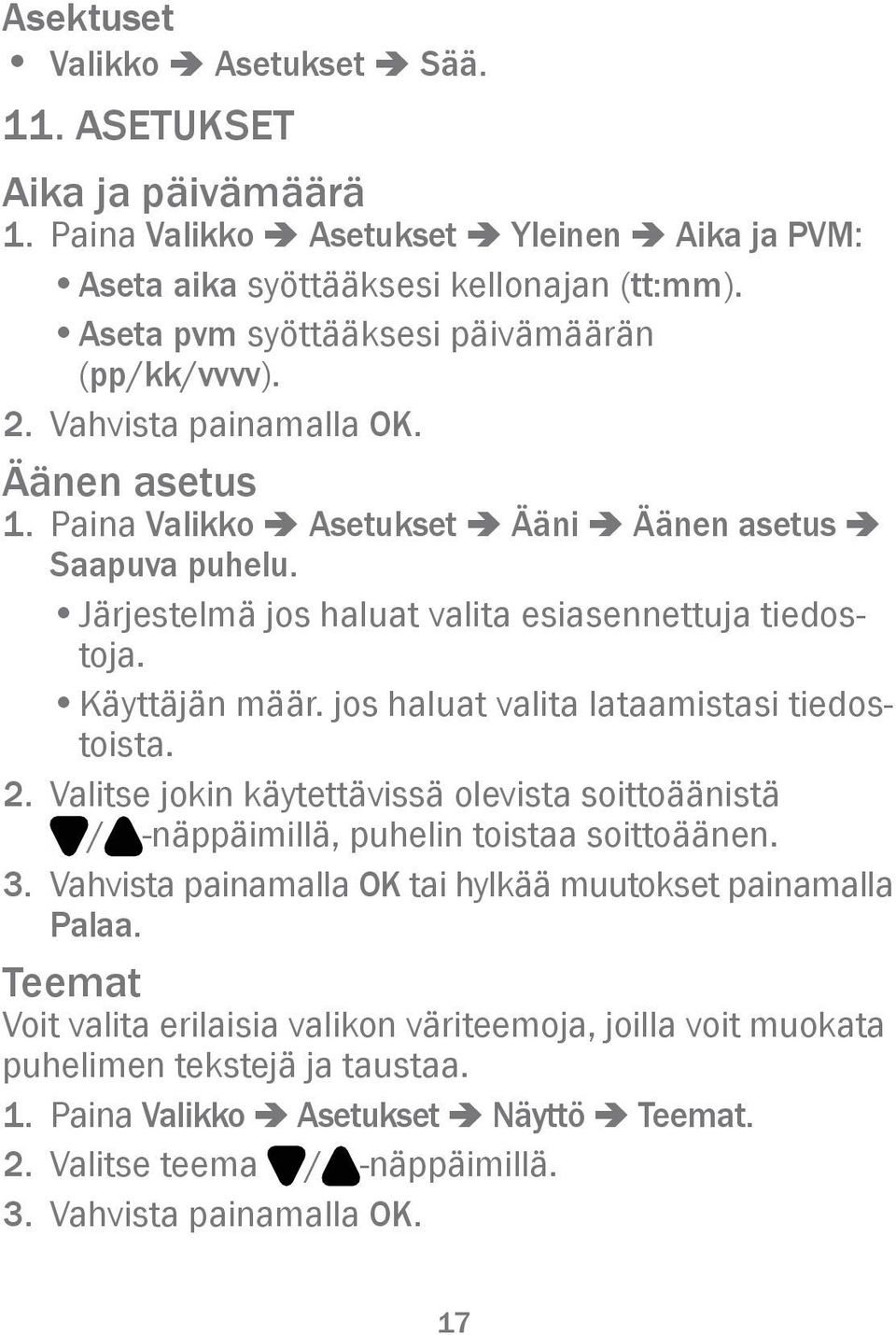 Järjestelmä jos haluat valita esiasennettuja tiedostoja. Käyttäjän määr. jos haluat valita lataamistasi tiedostoista. 2.