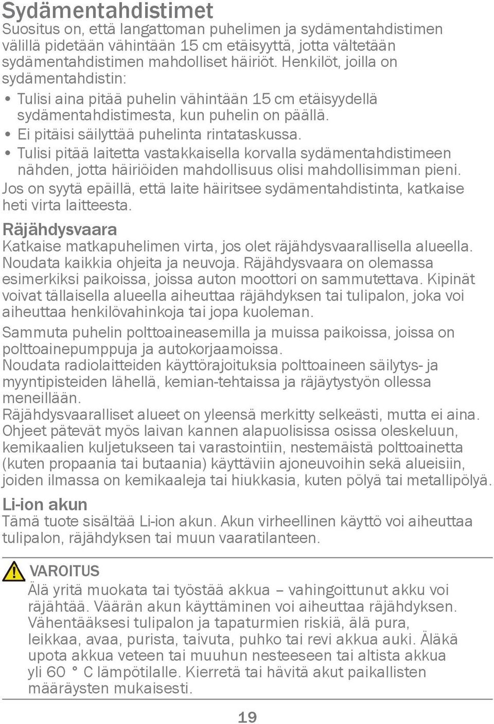 Tulisi pitää laitetta vastakkaisella korvalla sydämentahdistimeen nähden, jotta häiriöiden mahdollisuus olisi mahdollisimman pieni.