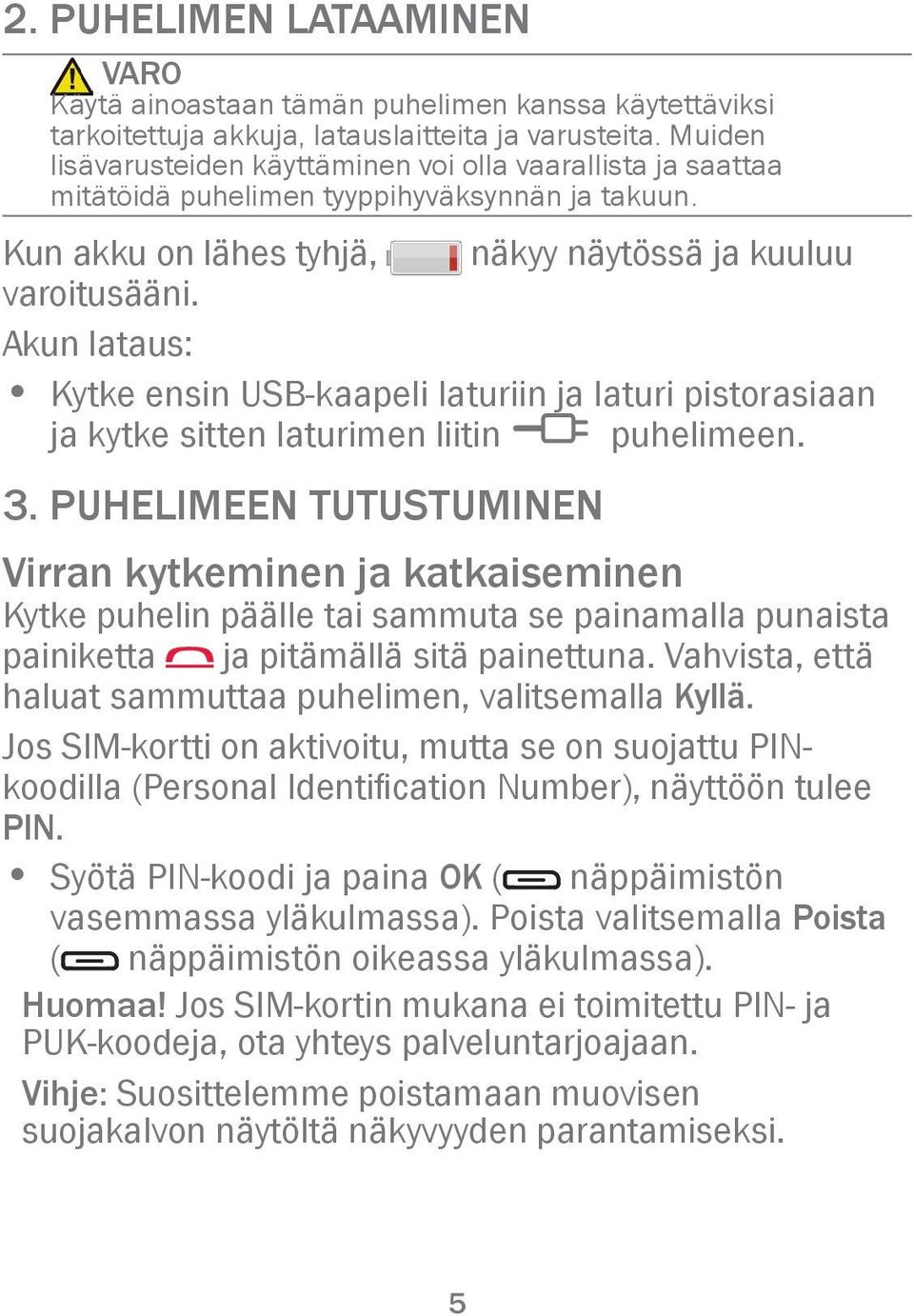 Akun lataus: Kytke ensin USB-kaapeli laturiin ja laturi pistorasiaan ja kytke sitten laturimen liitin y puhelimeen. 3.