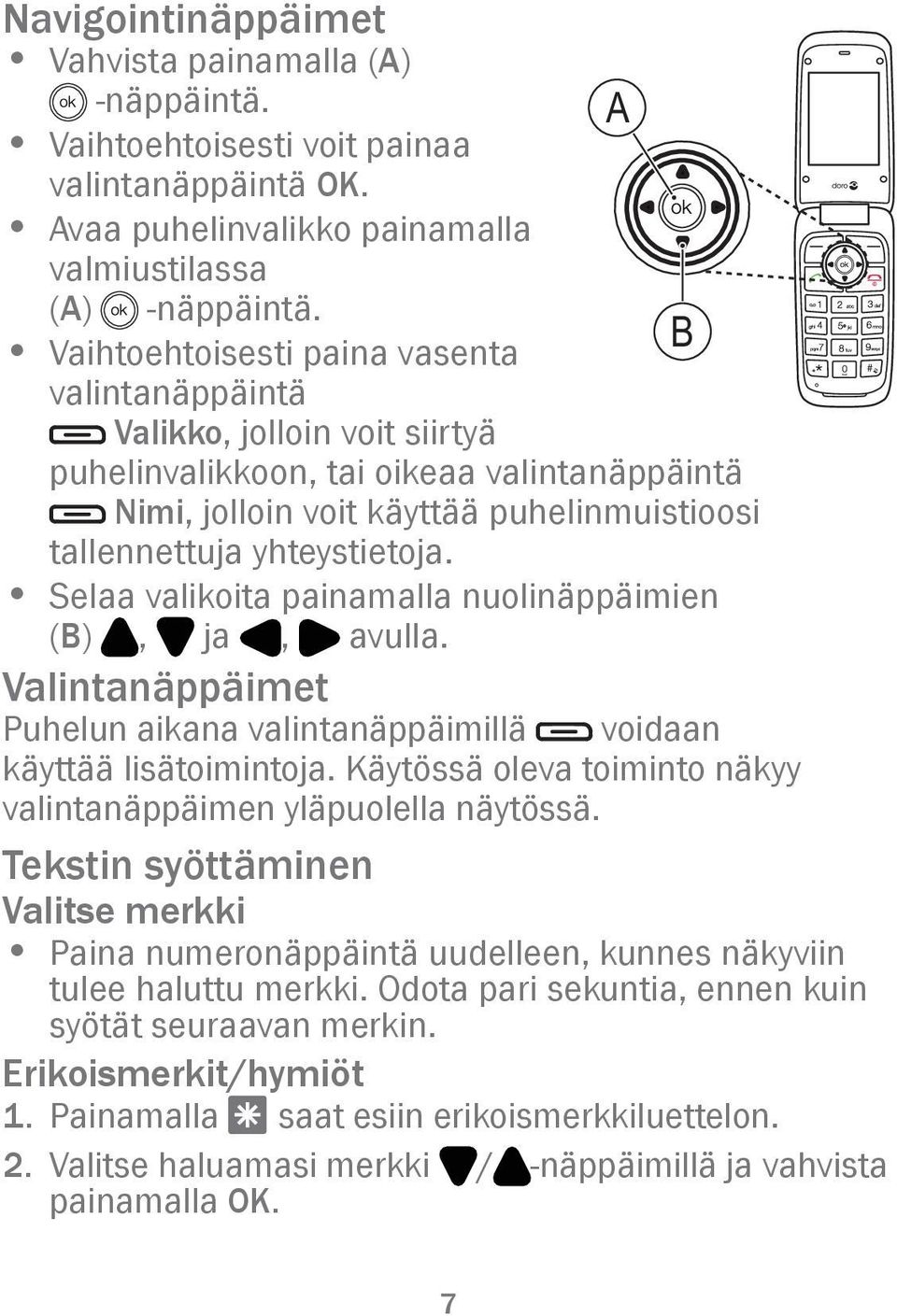 Selaa valikoita painamalla nuolinäppäimien (B), ja, avulla. Valintanäppäimet Puhelun aikana valintanäppäimillä voidaan käyttää lisätoimintoja.