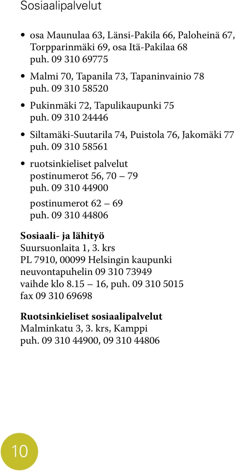 09 310 58561 ruotsinkieliset palvelut postinumerot 56, 70 79 puh. 09 310 44900 postinumerot 62 69 puh. 09 310 44806 Sosiaali- ja lähityö Suursuonlaita 1, 3.