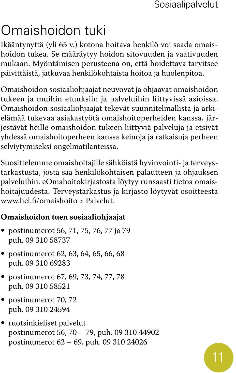 Omaishoidon sosiaaliohjaajat neuvovat ja ohjaavat omaishoidon tukeen ja muihin etuuksiin ja palveluihin liittyvissä asioissa.