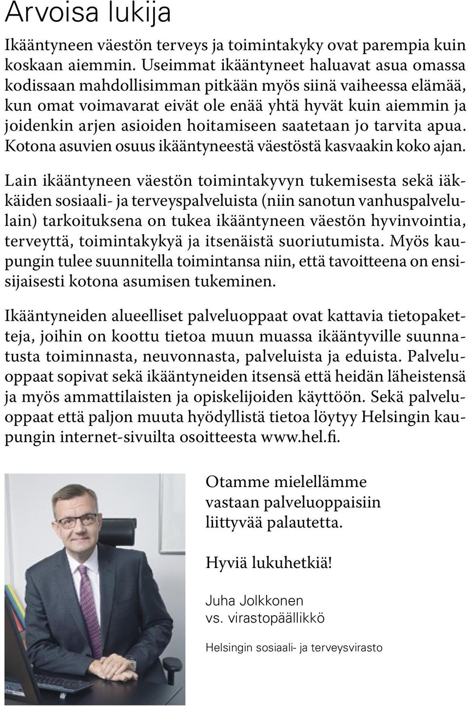 hoitamiseen saatetaan jo tarvita apua. Kotona asuvien osuus ikääntyneestä väestöstä kasvaakin koko ajan.