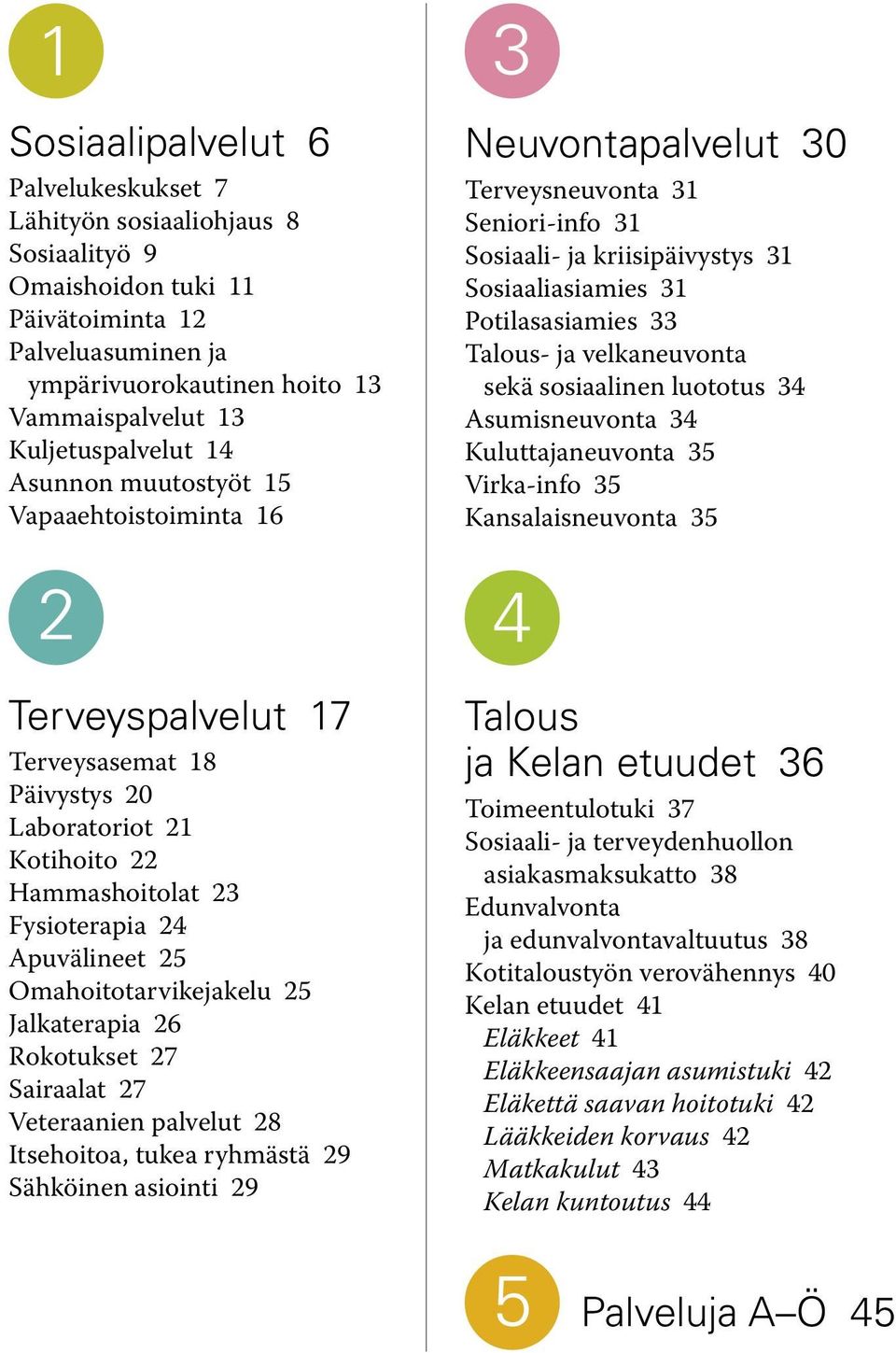 Omahoitotarvikejakelu 25 Jalkaterapia 26 Rokotukset 27 Sairaalat 27 Veteraanien palvelut 28 Itsehoitoa, tukea ryhmästä 29 Sähköinen asiointi 29 3 Neuvontapalvelut 30 Terveysneuvonta 31 Seniori-info