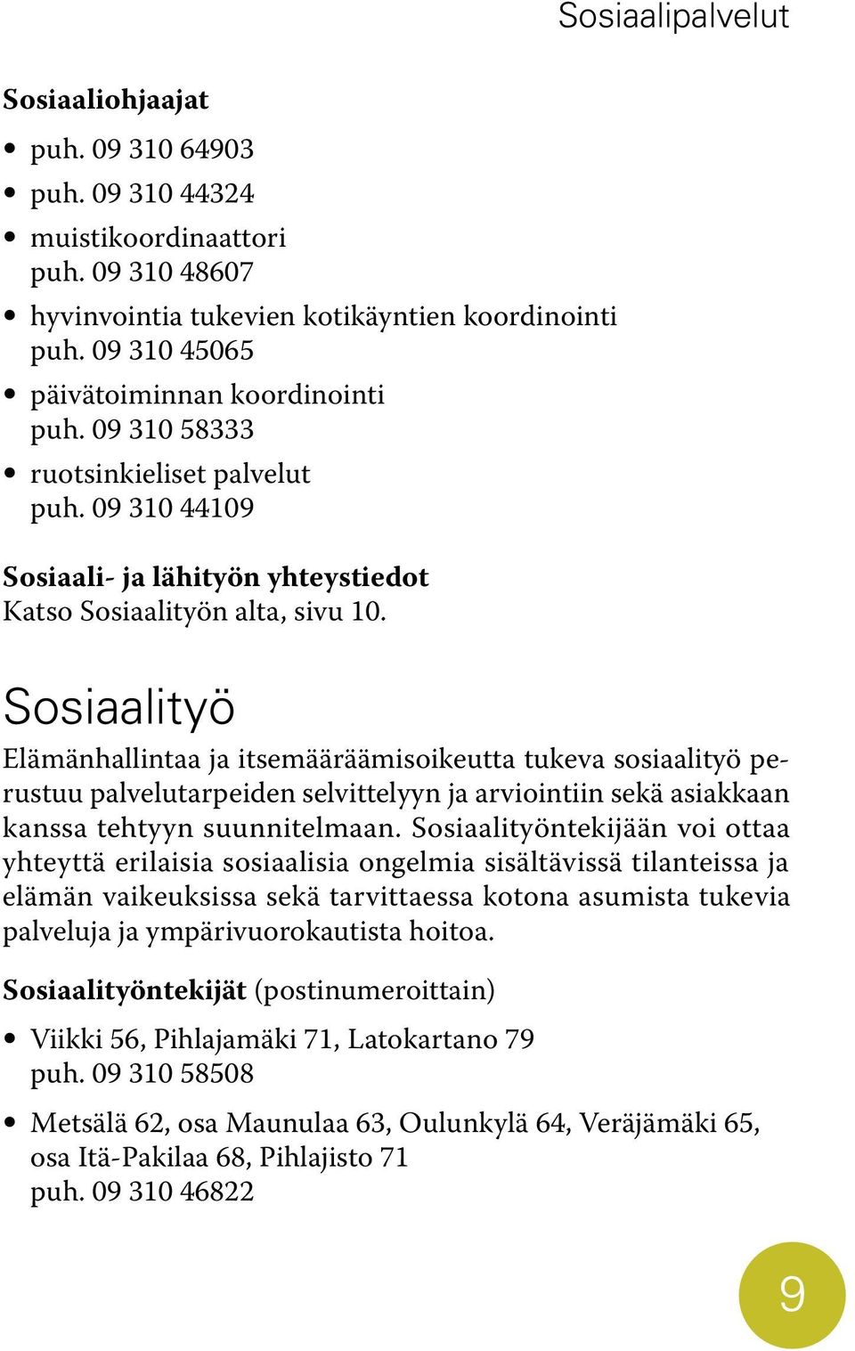 Sosiaalityö Elämänhallintaa ja itsemääräämisoikeutta tukeva sosiaalityö perustuu palvelutarpeiden selvittelyyn ja arviointiin sekä asiakkaan kanssa tehtyyn suunnitelmaan.