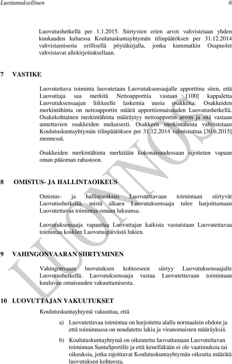 7 VASTIKE Luovutettava toiminta luovutetaan Luovutuksensaajalle apporttina siten, että Luovuttaja saa merkitä Nettoapporttia vastaan [100] kappaletta Luovutuksensaajan liikkeelle laskemia uusia