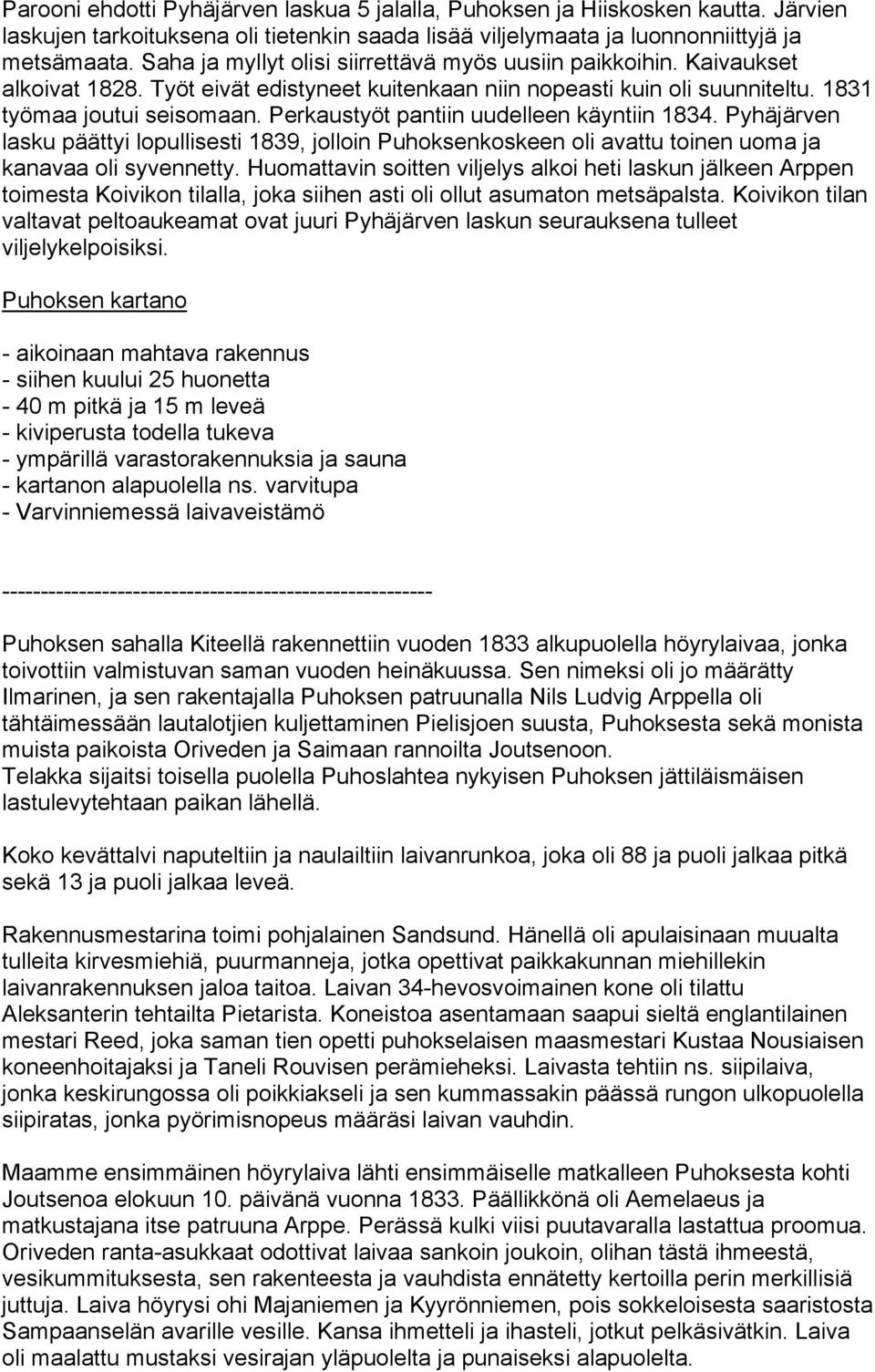 Perkaustyöt pantiin uudelleen käyntiin 1834. Pyhäjärven lasku päättyi lopullisesti 1839, jolloin Puhoksenkoskeen oli avattu toinen uoma ja kanavaa oli syvennetty.