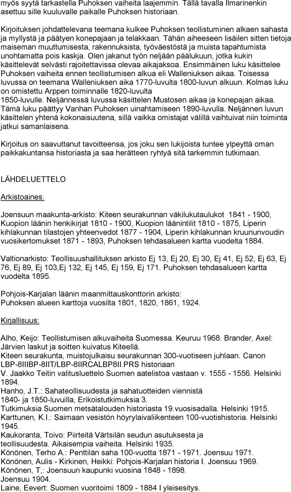 Tähän aiheeseen lisäilen sitten tietoja maiseman muuttumisesta, rakennuksista, työväestöstä ja muista tapahtumista unohtamatta pois kaskja.