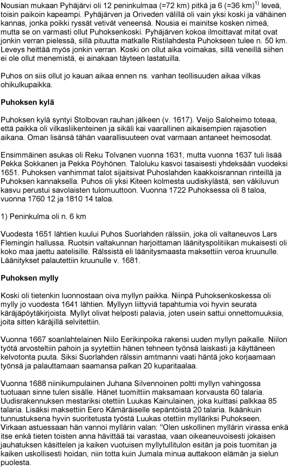 Pyhäjärven kokoa ilmoittavat mitat ovat jonkin verran pielessä, sillä pituutta matkalle Ristilahdesta Puhokseen tulee n. 50 km. Leveys heittää myös jonkin verran.