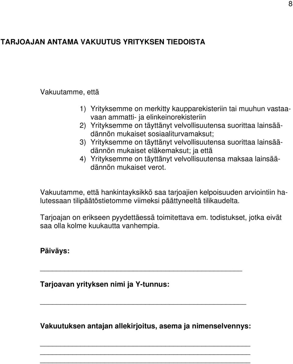 velvollisuutensa maksaa lainsäädännön mukaiset verot. Vakuutamme, että hankintayksikkö saa tarjoajien kelpoisuuden arviointiin halutessaan tilipäätöstietomme viimeksi päättyneeltä tilikaudelta.