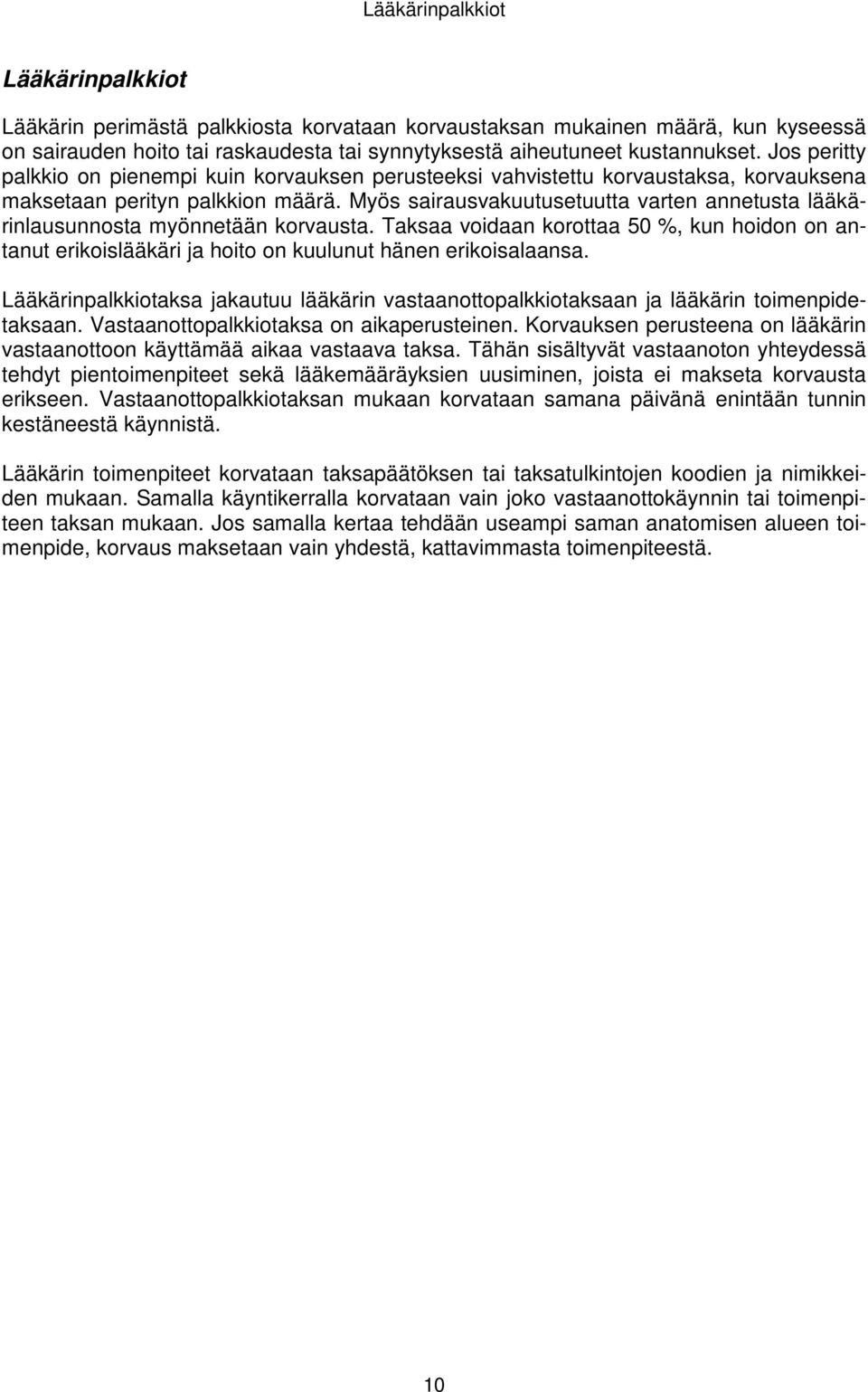 Myös sairausvakuutusetuutta varten annetusta lääkärinlausunnosta myönnetään korvausta. Taksaa voidaan korottaa 50 %, kun hoidon on antanut erikoislääkäri ja hoito on kuulunut hänen erikoisalaansa.