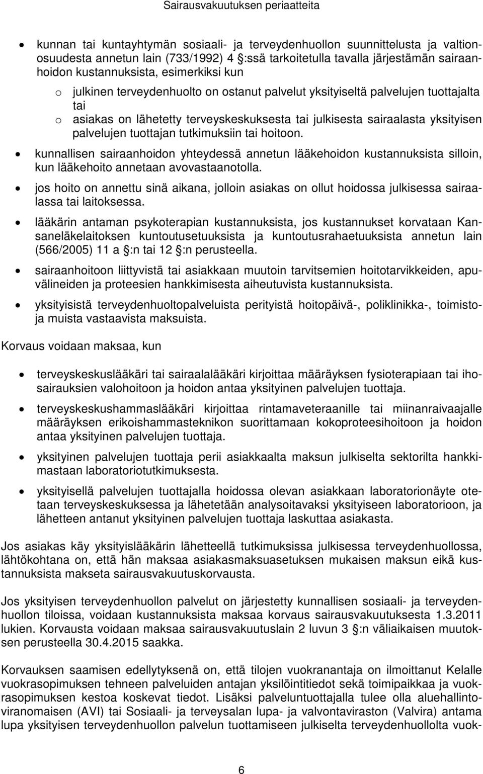 palvelujen tuottajan tutkimuksiin tai hoitoon. kunnallisen sairaanhoidon yhteydessä annetun lääkehoidon kustannuksista silloin, kun lääkehoito annetaan avovastaanotolla.