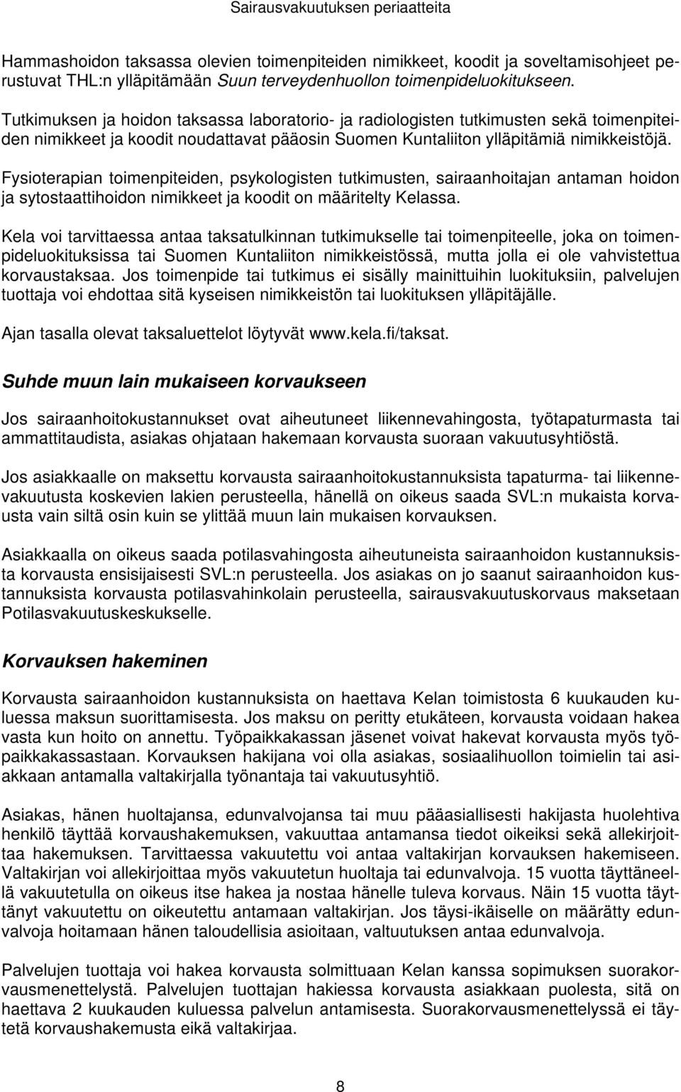 Fysioterapian toimenpiteiden, psykologisten tutkimusten, sairaanhoitajan antaman hoidon ja sytostaattihoidon nimikkeet ja koodit on määritelty Kelassa.