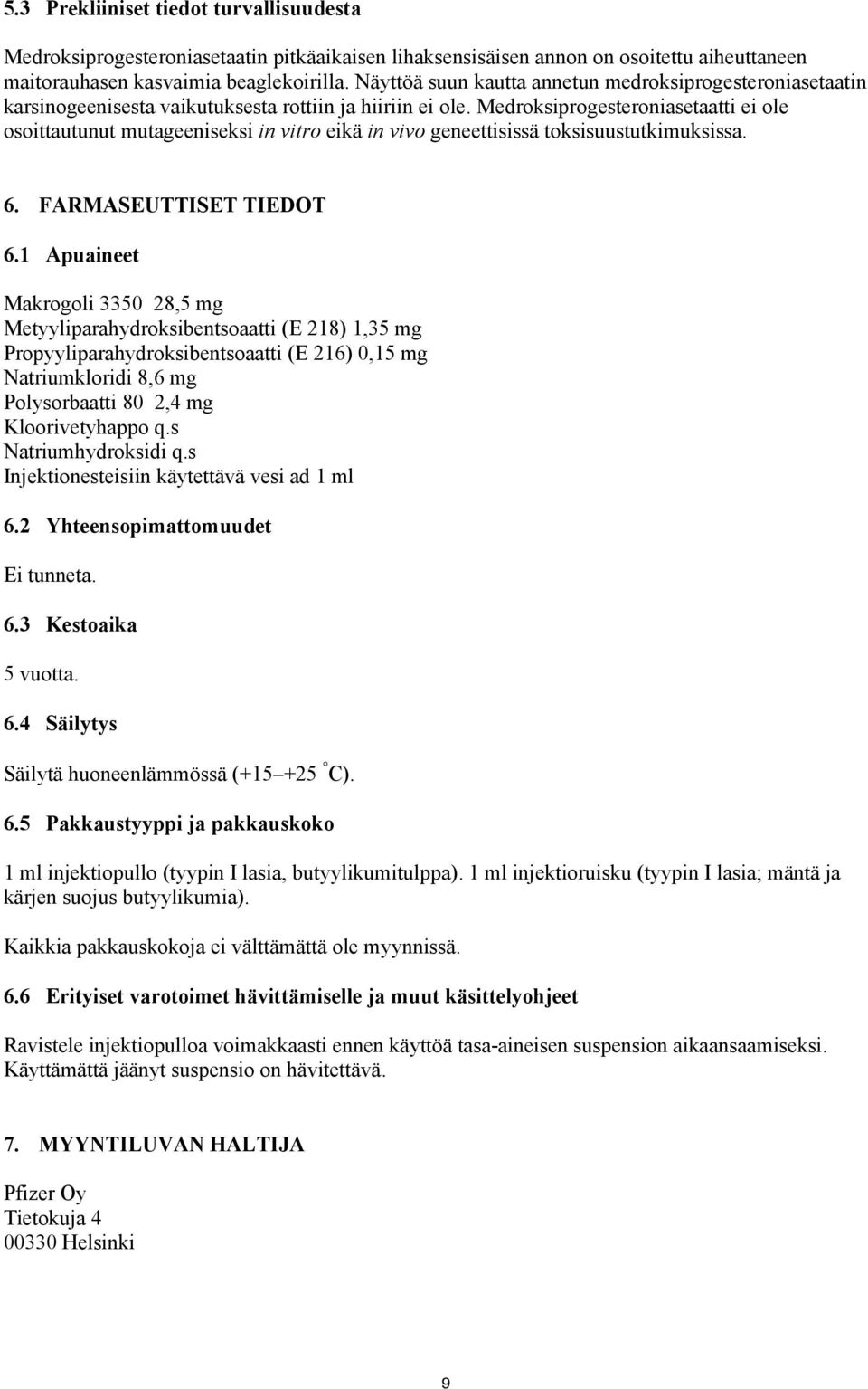 Medroksiprogesteroniasetaatti ei ole osoittautunut mutageeniseksi in vitro eikä in vivo geneettisissä toksisuustutkimuksissa. 6. FARMASEUTTISET TIEDOT 6.