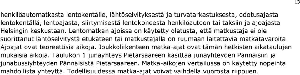 Lentomatkan ajoissa on käytetty oletusta, että matkustaja ei ole suorittanut lähtöselvitystä etukäteen tai matkustajalla on ruumaan laitettavia matkatavaroita.