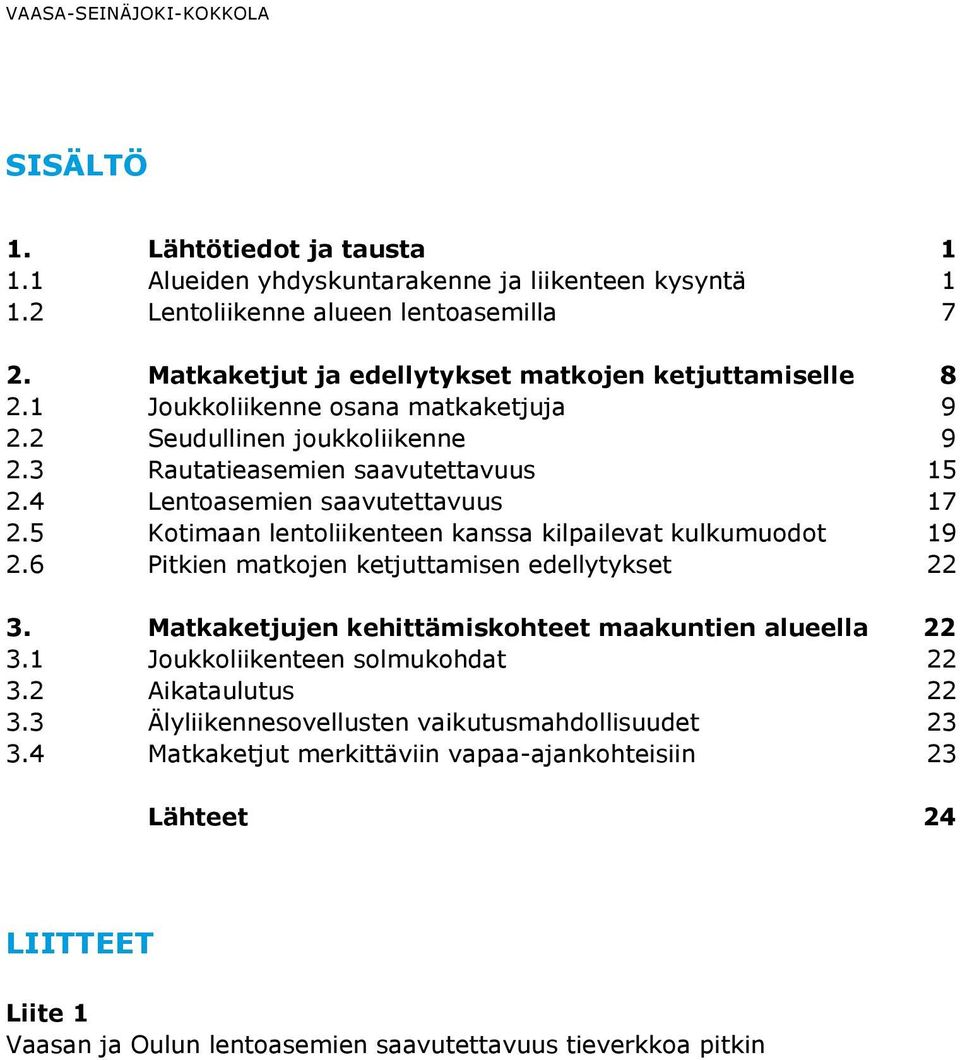 4 Lentoasemien saavutettavuus 17 2.5 Kotimaan lentoliikenteen kanssa kilpailevat kulkumuodot 19 2.6 Pitkien matkojen ketjuttamisen edellytykset 22 3.