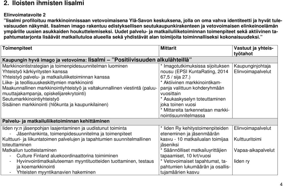 Uudet palvelu- ja matkailuliiketoiminnan toimenpiteet sekä aktiivinen tapahtumatarjonta lisäävät matkailutuloa alueella sekä yhdistävät alan toimijoita toiminnalliseksi kokonaisuudeksi.