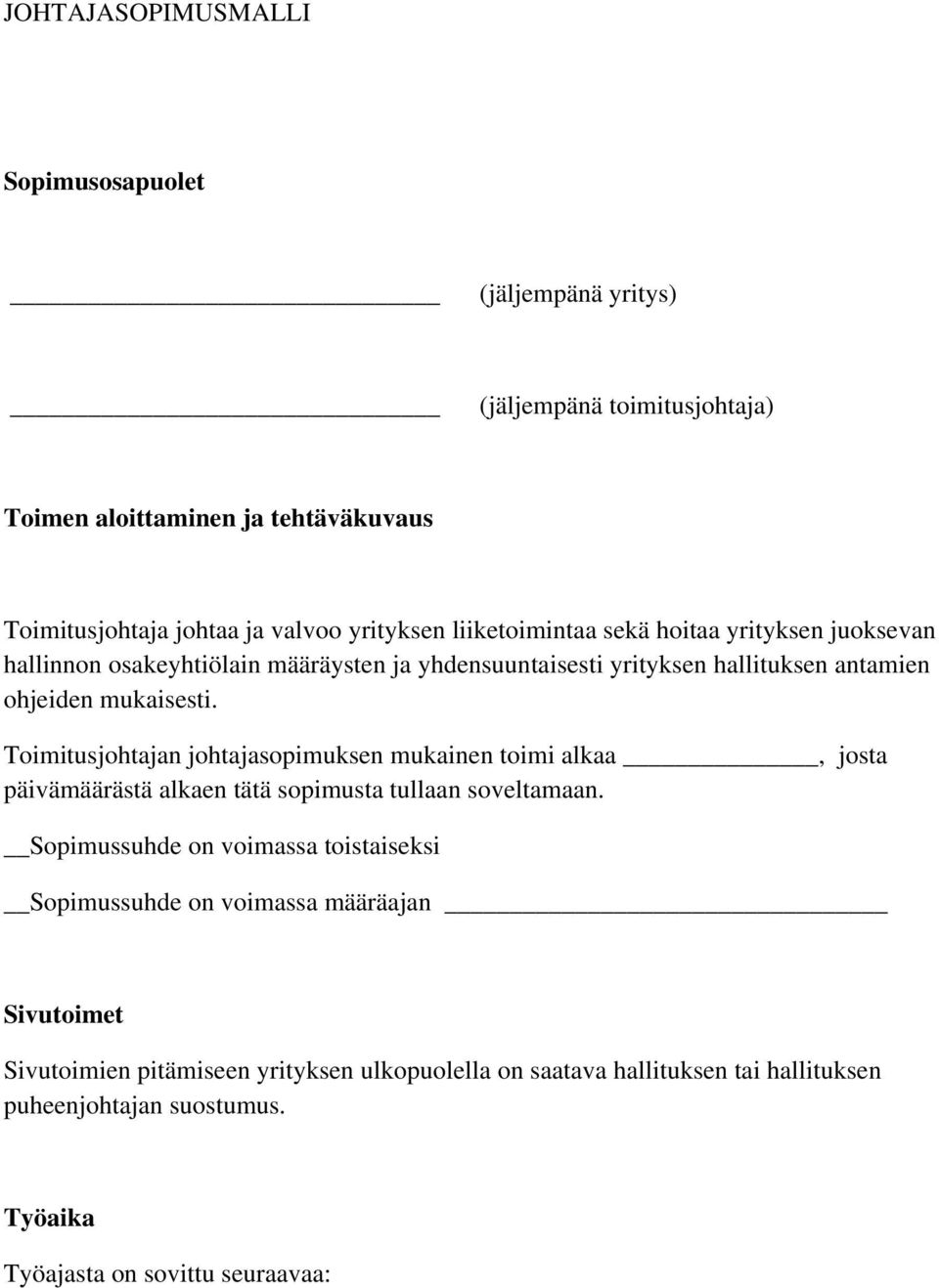 Toimitusjohtajan johtajasopimuksen mukainen toimi alkaa, josta päivämäärästä alkaen tätä sopimusta tullaan soveltamaan.