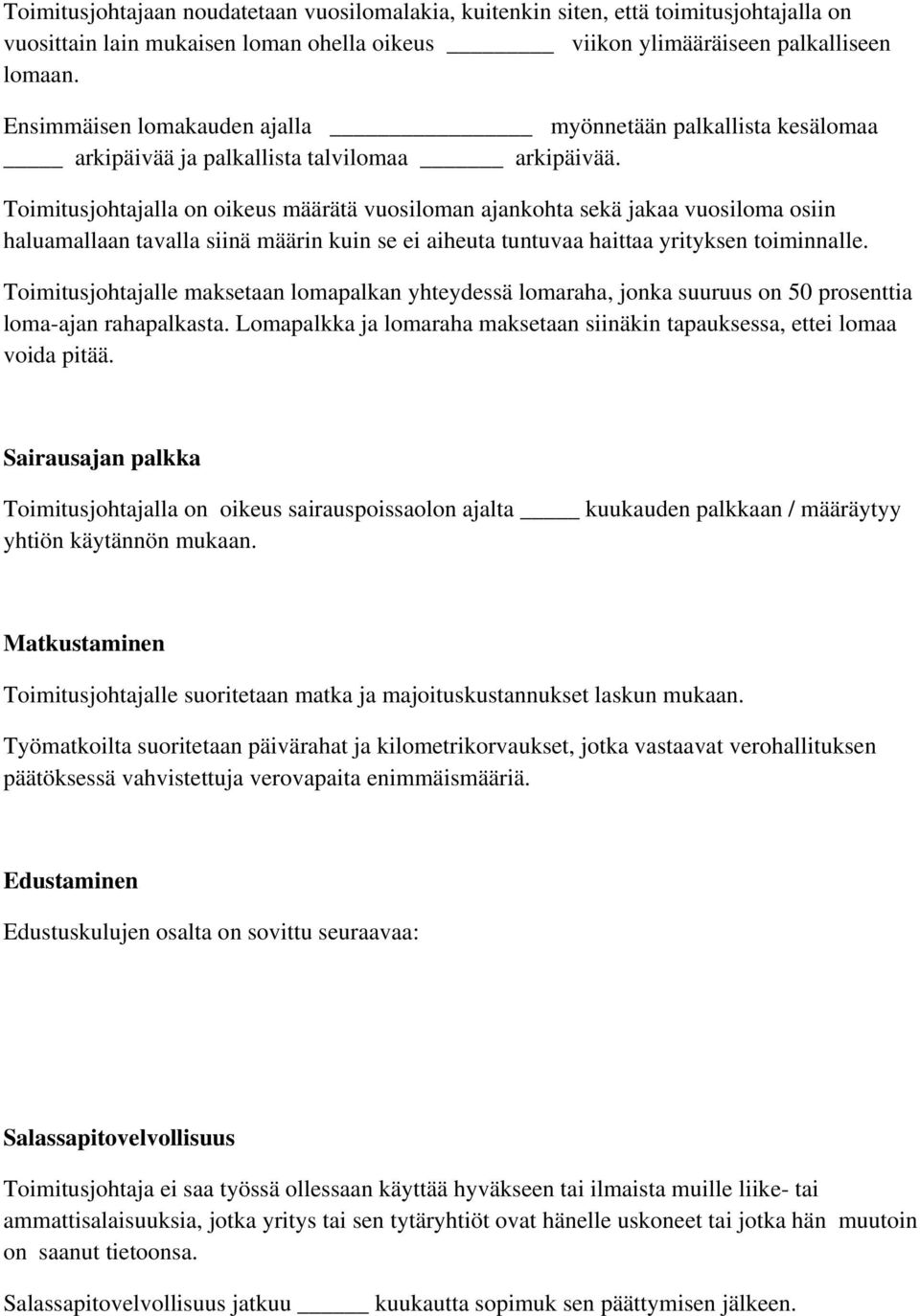 Toimitusjohtajalla on oikeus määrätä vuosiloman ajankohta sekä jakaa vuosiloma osiin haluamallaan tavalla siinä määrin kuin se ei aiheuta tuntuvaa haittaa yrityksen toiminnalle.