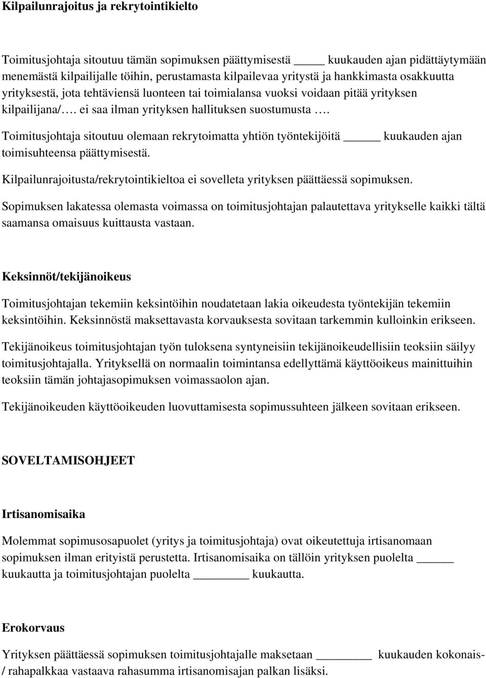 Toimitusjohtaja sitoutuu olemaan rekrytoimatta yhtiön työntekijöitä kuukauden ajan toimisuhteensa päättymisestä. Kilpailunrajoitusta/rekrytointikieltoa ei sovelleta yrityksen päättäessä sopimuksen.