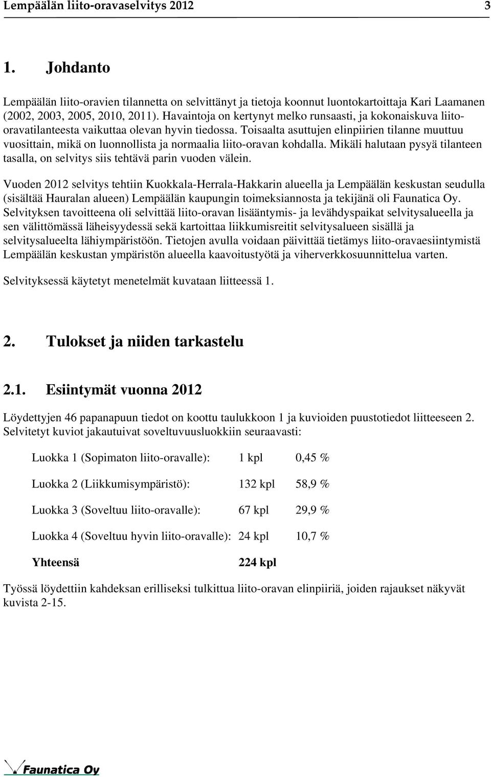 Toisaalta asuttujen elinpiirien tilanne muuttuu vuosittain, mikä on luonnollista ja normaalia liito-oravan kohdalla.