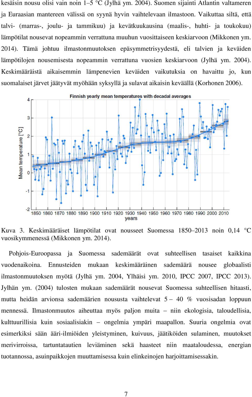 2014). Tämä johtuu ilmastonmuutoksen epäsymmetrisyydestä, eli talvien ja keväiden lämpötilojen nousemisesta nopeammin verrattuna vuosien keskiarvoon (Jylhä ym. 2004).