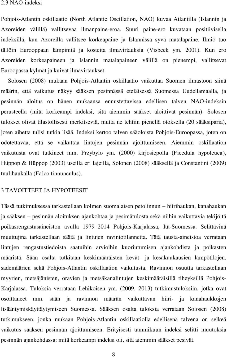 2001). Kun ero Azoreiden korkeapaineen ja Islannin matalapaineen välillä on pienempi, vallitsevat Euroopassa kylmät ja kuivat ilmavirtaukset.