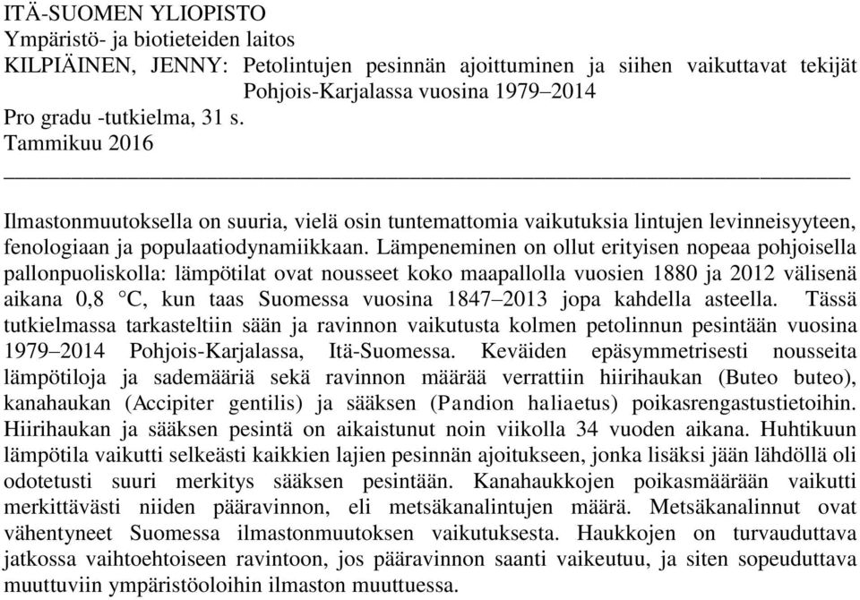 Lämpeneminen on ollut erityisen nopeaa pohjoisella pallonpuoliskolla: lämpötilat ovat nousseet koko maapallolla vuosien 1880 ja 2012 välisenä aikana 0,8 C, kun taas Suomessa vuosina 1847 2013 jopa