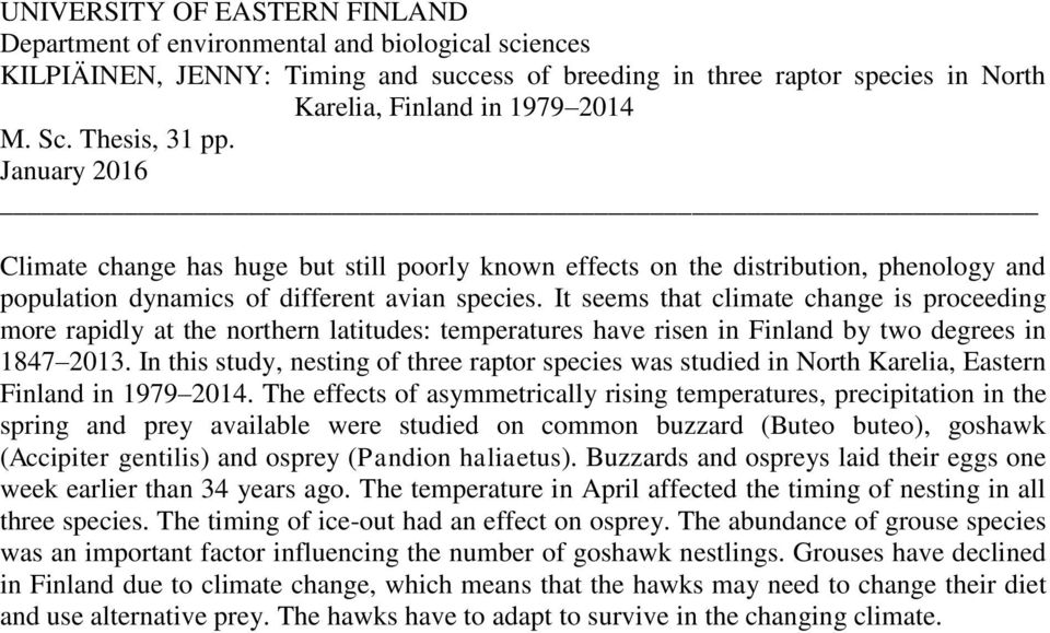 It seems that climate change is proceeding more rapidly at the northern latitudes: temperatures have risen in Finland by two degrees in 1847 2013.