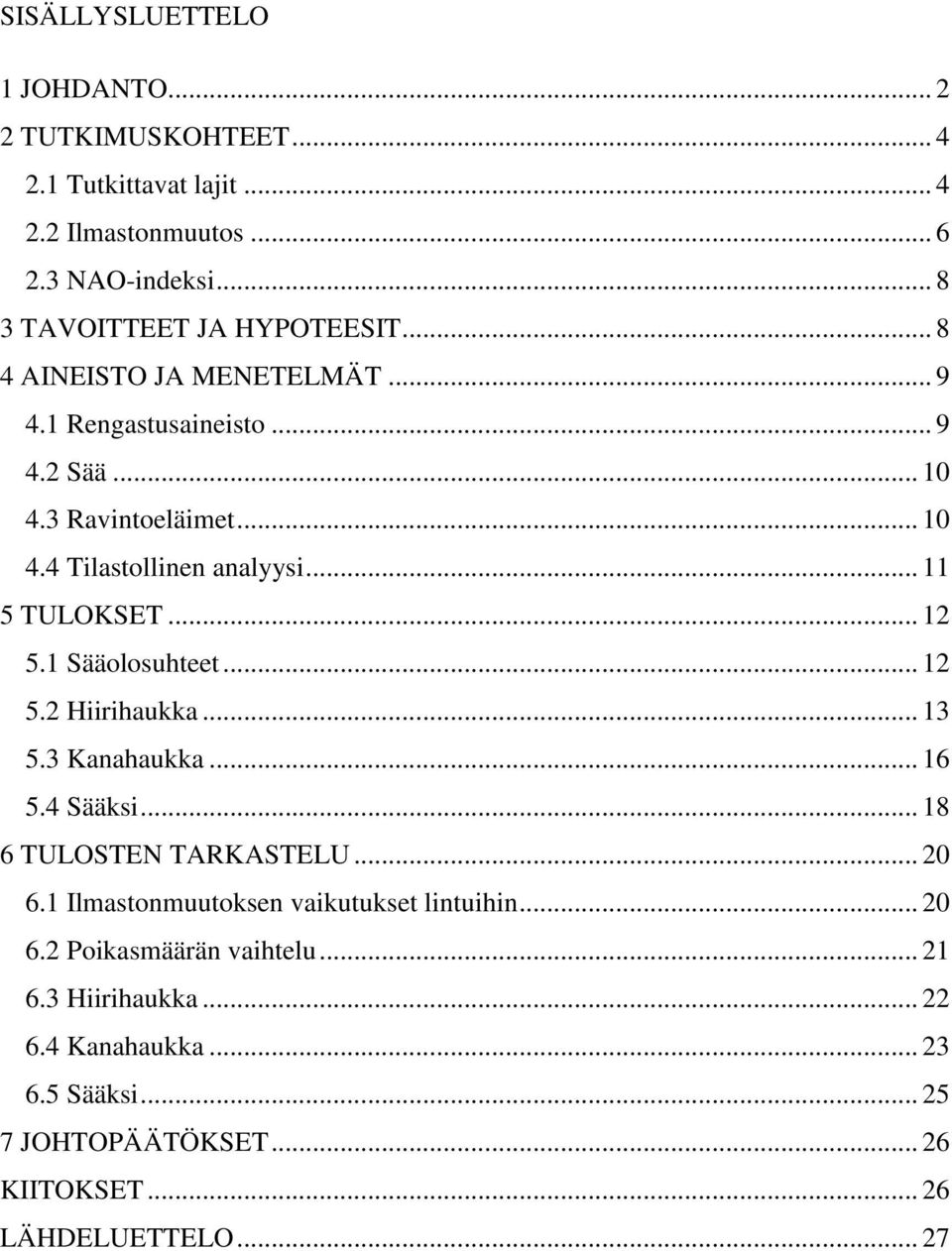 1 Sääolosuhteet... 12 5.2 Hiirihaukka... 13 5.3 Kanahaukka... 16 5.4 Sääksi... 18 6 TULOSTEN TARKASTELU... 20 6.1 Ilmastonmuutoksen vaikutukset lintuihin.
