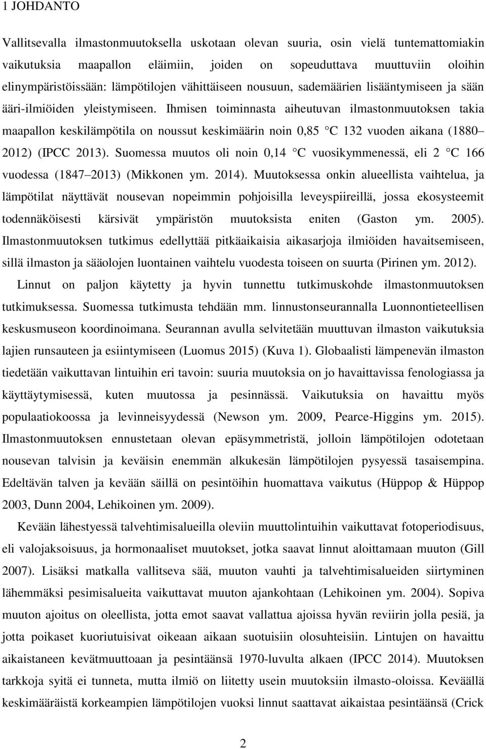 Ihmisen toiminnasta aiheutuvan ilmastonmuutoksen takia maapallon keskilämpötila on noussut keskimäärin noin 0,85 C 132 vuoden aikana (1880 2012) (IPCC 2013).