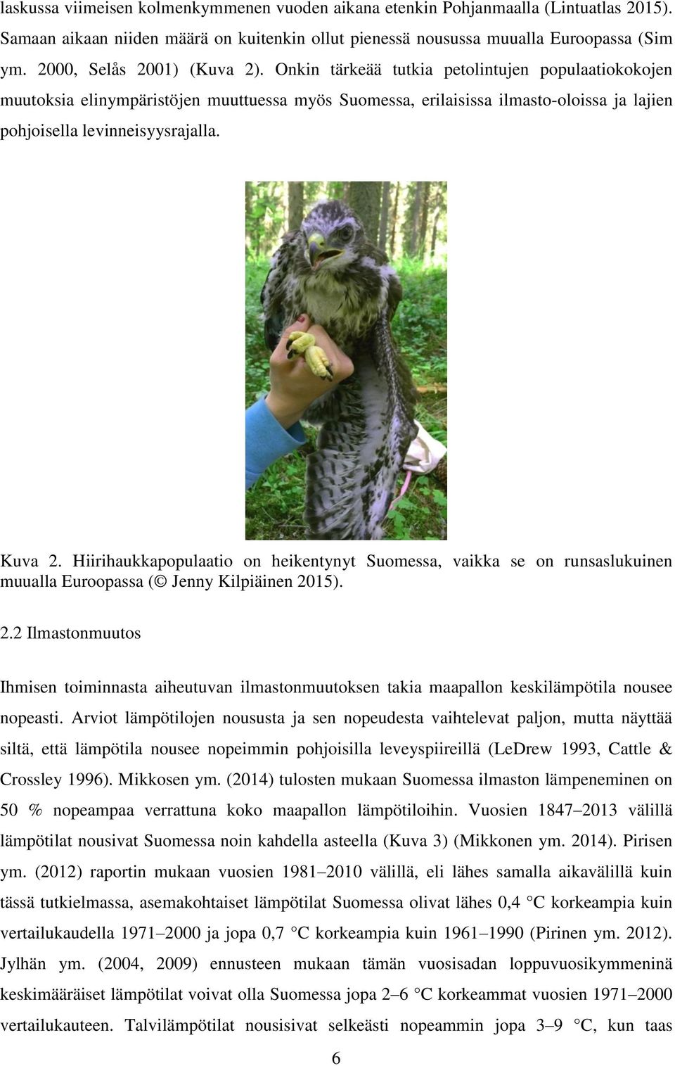 Onkin tärkeää tutkia petolintujen populaatiokokojen muutoksia elinympäristöjen muuttuessa myös Suomessa, erilaisissa ilmasto-oloissa ja lajien pohjoisella levinneisyysrajalla. Kuva 2.