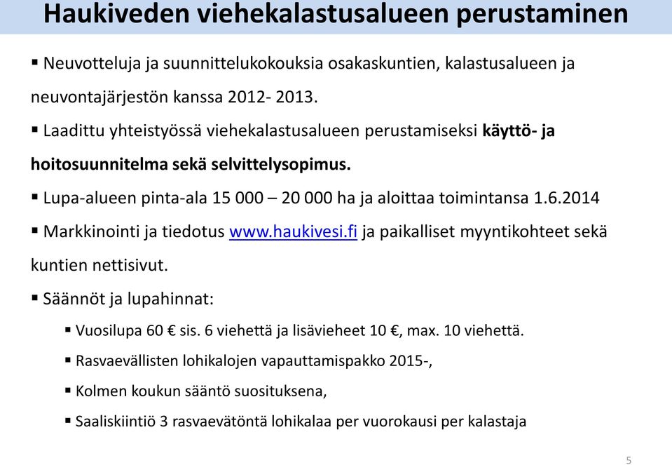 Lupa-alueen pinta-ala 15 000 20 000 ha ja aloittaa toimintansa 1.6.2014 Markkinointi ja tiedotus www.haukivesi.fi ja paikalliset myyntikohteet sekä kuntien nettisivut.