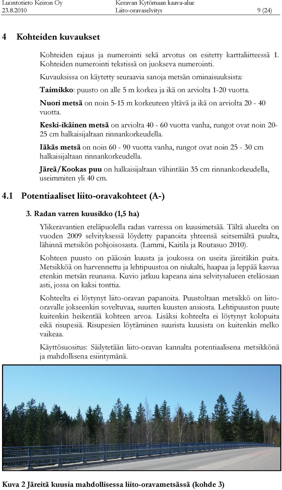 Nuori metsä on noin 5-15 m korkeuteen yltävä ja ikä on arviolta 20-40 vuotta. Keski-ikäinen metsä on arviolta 40-60 vuotta vanha, rungot ovat noin 20-25 cm halkaisijaltaan rinnankorkeudella.