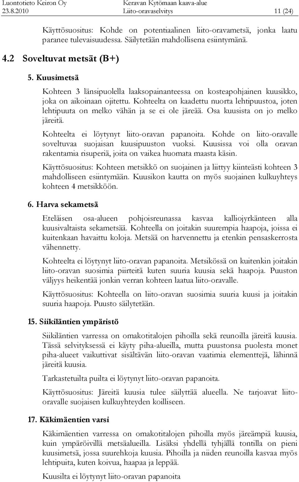 Kohteelta on kaadettu nuorta lehtipuustoa, joten lehtipuuta on melko vähän ja se ei ole järeää. Osa kuusista on jo melko järeitä. Kohteelta ei löytynyt liito-oravan papanoita.