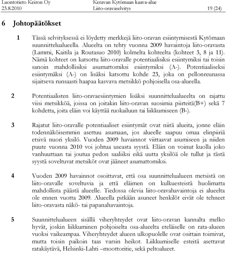 Nämä kohteet on katsottu liito-oravalle potentiaalisiksi esiintymiksi tai toisin sanoin mahdollisiksi asumattomiksi esiintymiksi (A-).