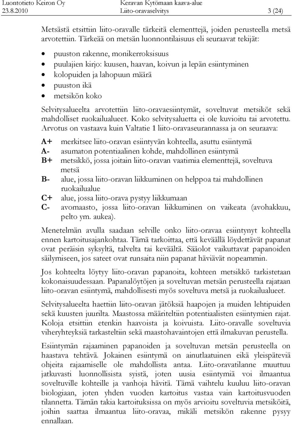 metsikön koko Selvitysalueelta arvotettiin liito-oravaesiintymät, soveltuvat metsiköt sekä mahdolliset ruokailualueet. Koko selvitysaluetta ei ole kuvioitu tai arvotettu.