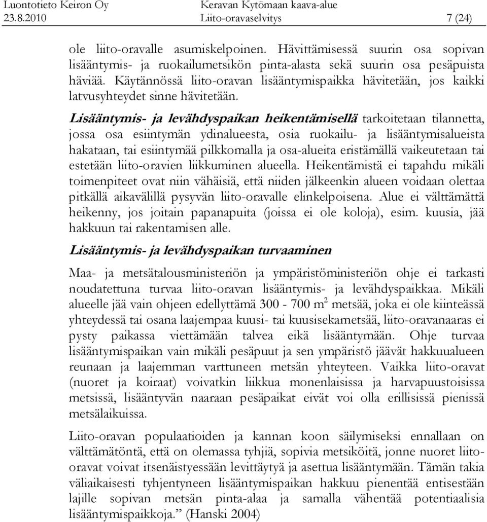 Lisääntymis- ja levähdyspaikan heikentämisellä tarkoitetaan tilannetta, jossa osa esiintymän ydinalueesta, osia ruokailu- ja lisääntymisalueista hakataan, tai esiintymää pilkkomalla ja osa-alueita