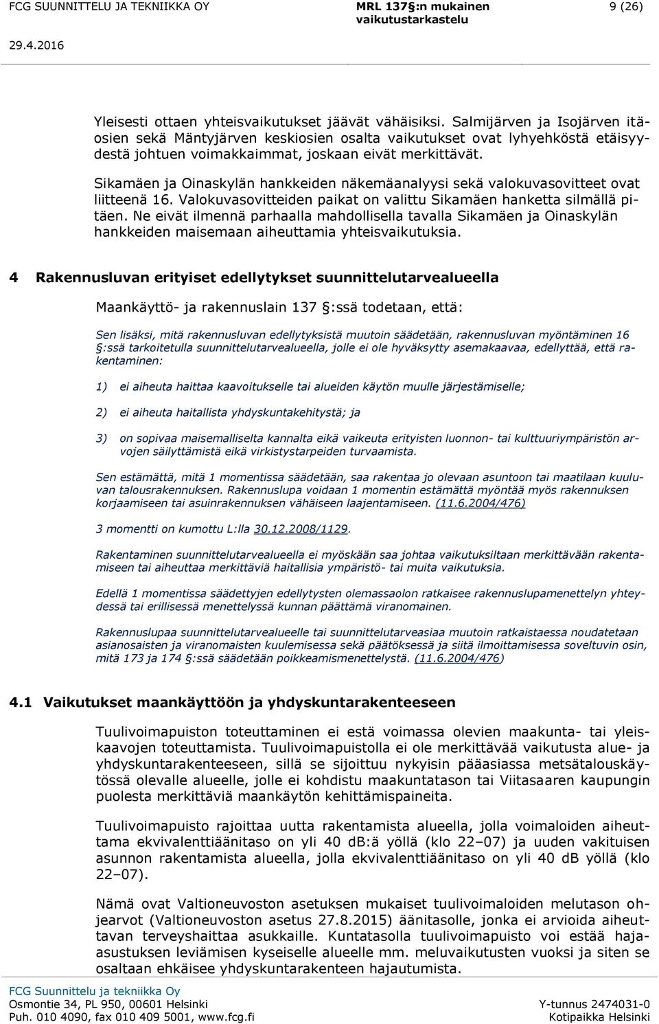 Sikamäen ja Oinaskylän hankkeiden näkemäanalyysi sekä valokuvasovitteet ovat liitteenä 16. Valokuvasovitteiden paikat on valittu Sikamäen hanketta silmällä pitäen.